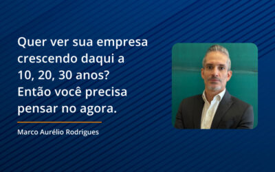Quer ver sua empresa crescendo daqui a 10, 20, 30 anos? Então você precisa pensar no agora.