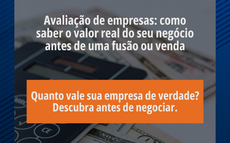 Como saber o valor real do seu negócio antes de uma fusão ou venda