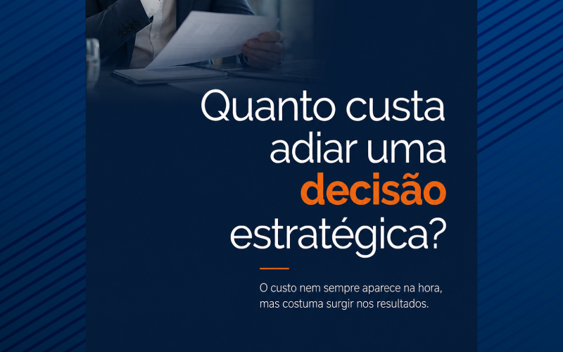Quanto custa adiar uma decisão estratégica?