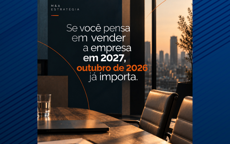 Se você pensa em vender a empresa em 2027, outubro de 2026 já importa